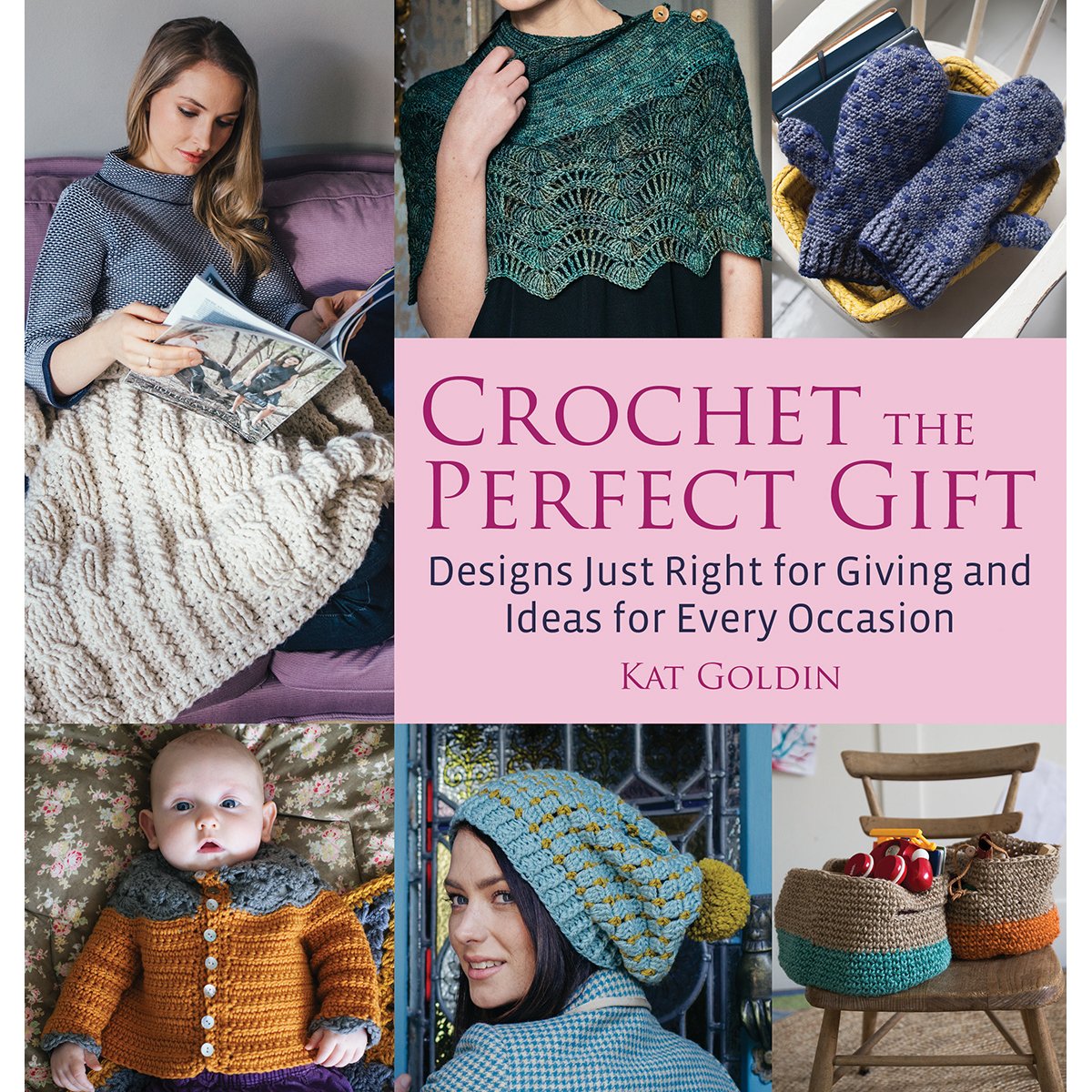 Crochet the Perfect Gift: Designs Just Right for Giving and Ideas for Every Occasion